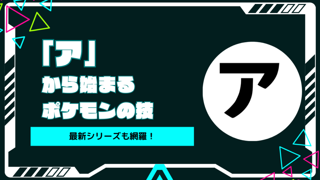 「ア」から始まるポケモンの技